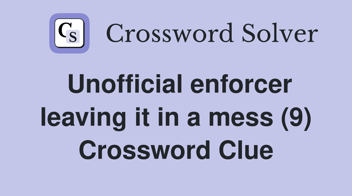 Unofficial enforcer leaving it in a mess (9) Crossword Clue