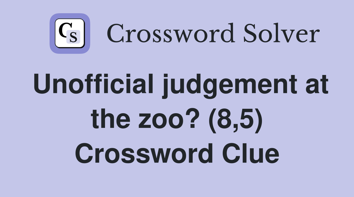 Unofficial judgement at the zoo? (8,5) Crossword Clue