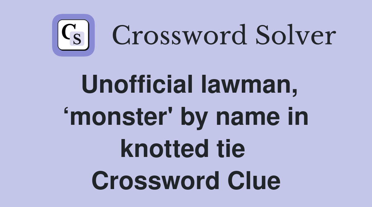 Unofficial lawman, ‘monster' by name in knotted tie  Crossword Clue