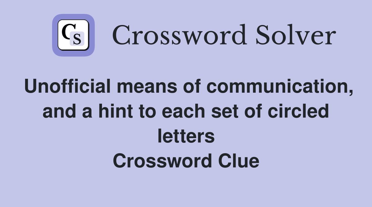 Unofficial means of communication, and a hint to each set of circled letters Crossword Clue