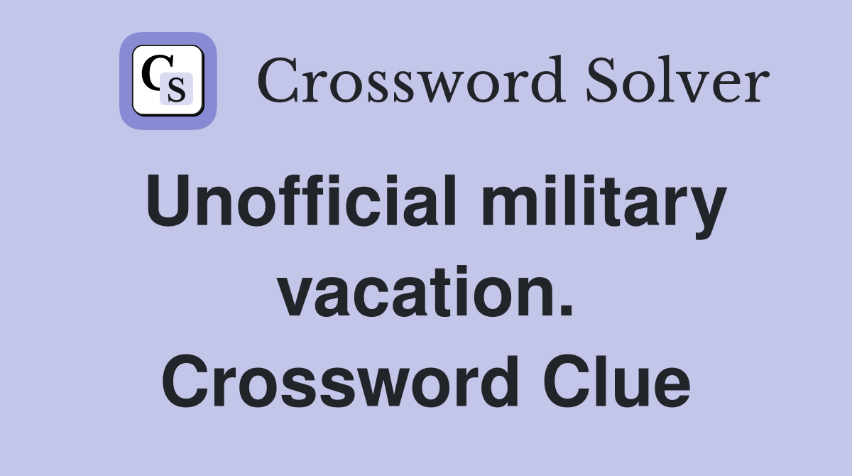 Unofficial military vacation. Crossword Clue