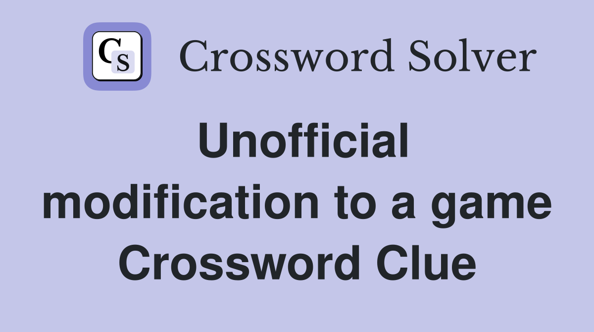 Unofficial modification to a game Crossword Clue
