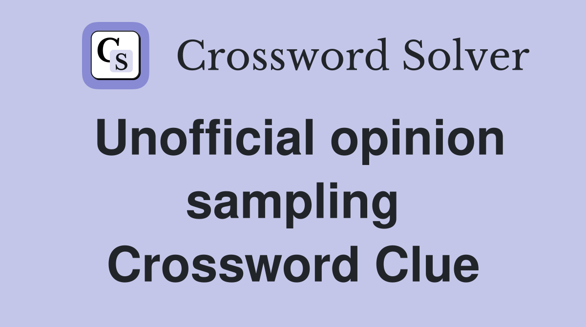 Unofficial opinion sampling Crossword Clue