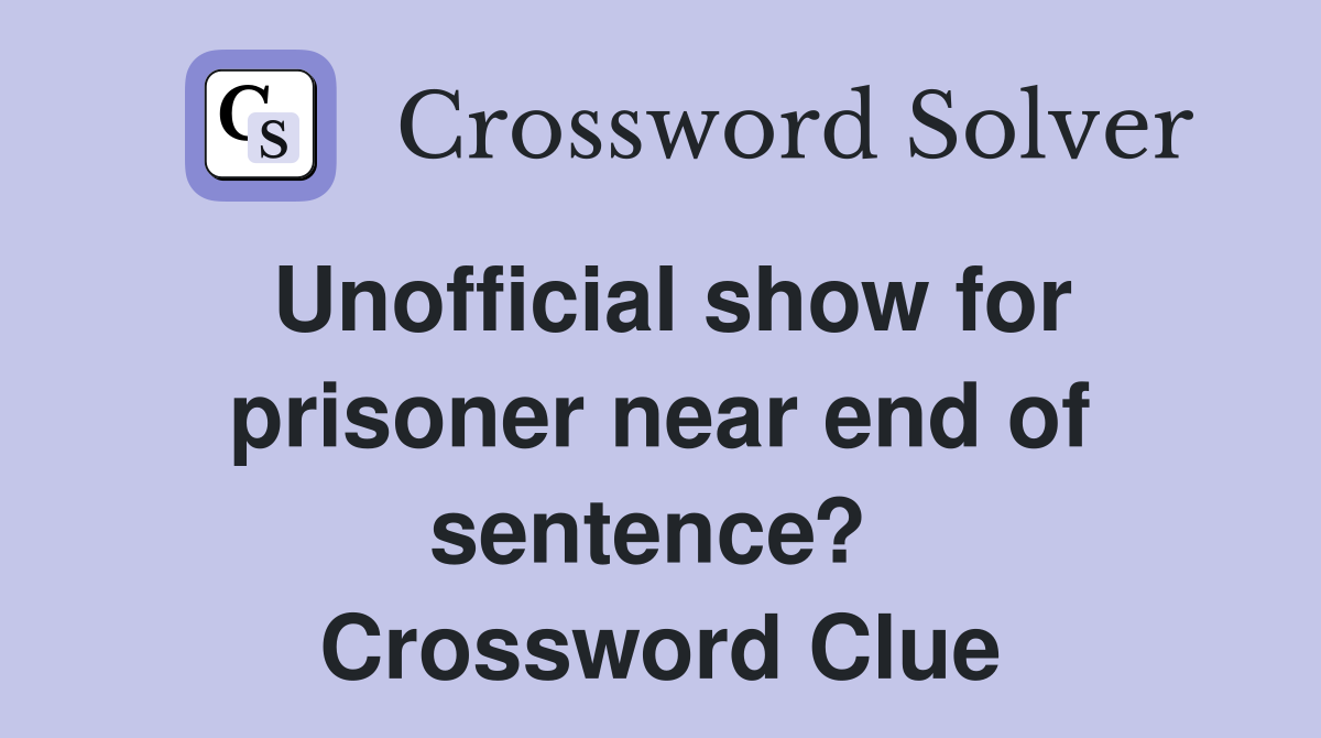 Unofficial show for prisoner near end of sentence?  Crossword Clue