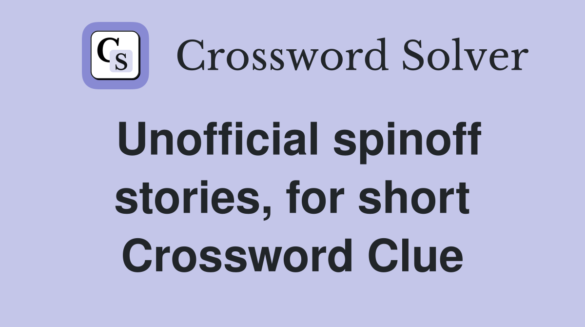 Unofficial spinoff stories, for short Crossword Clue