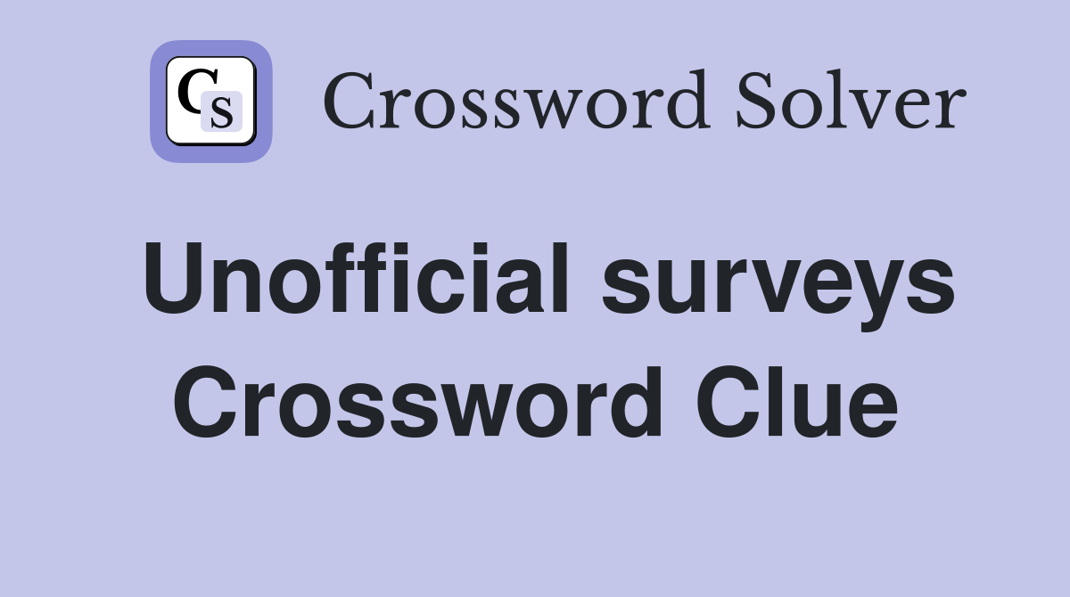 Unofficial surveys Crossword Clue