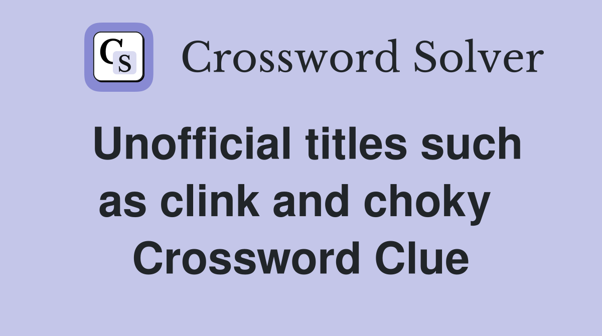 Unofficial titles such as clink and choky  Crossword Clue