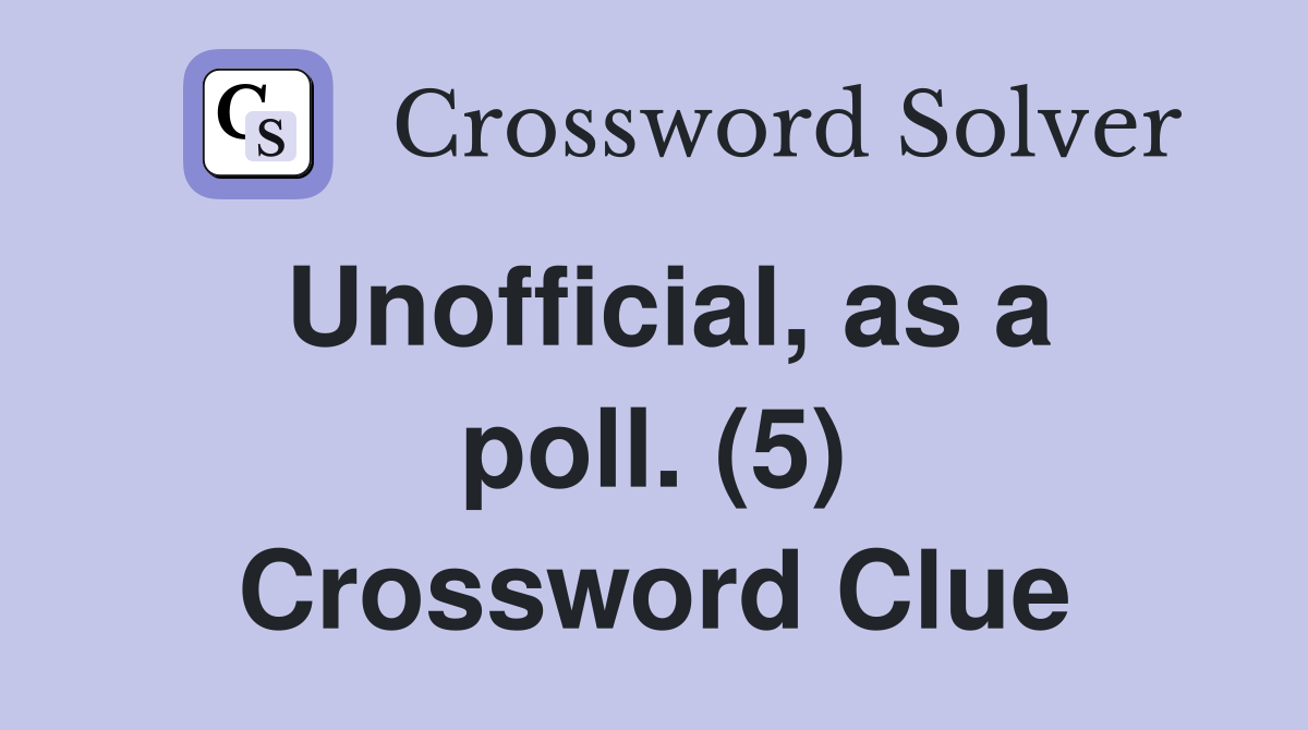 Unofficial, as a poll. (5) Crossword Clue