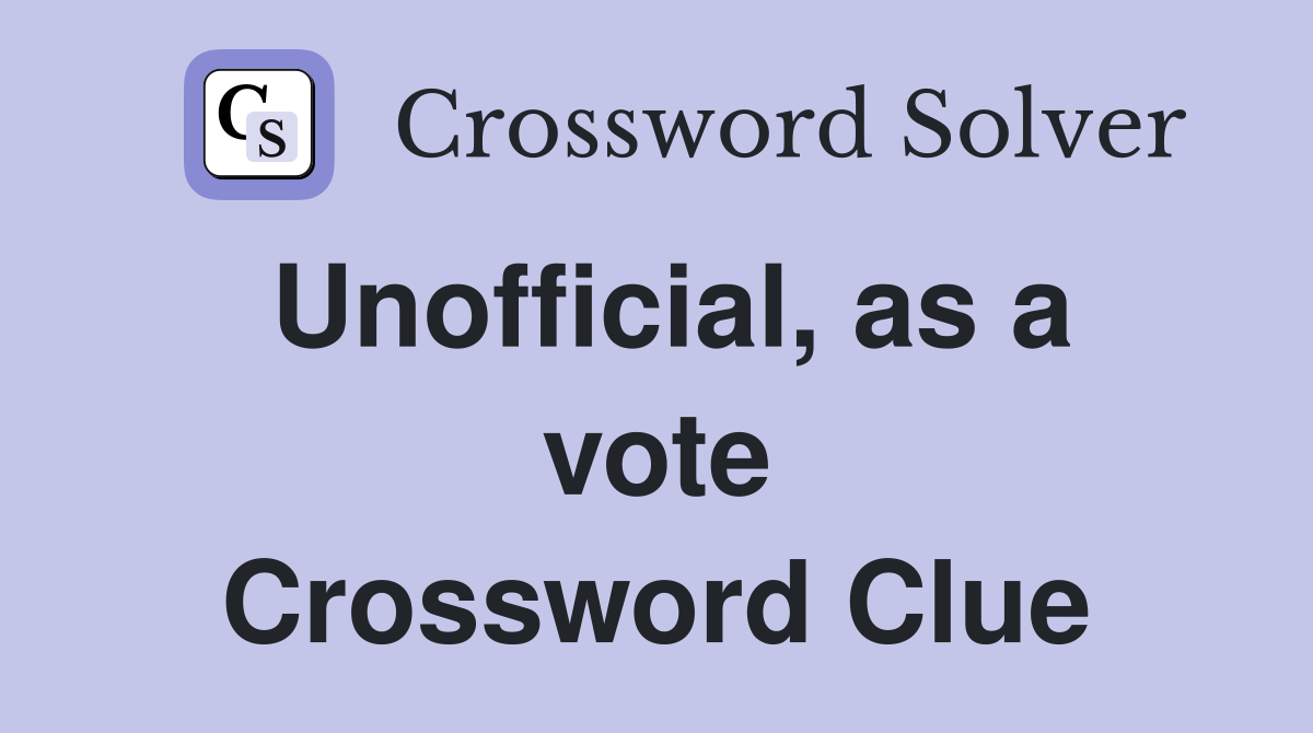 Unofficial, as a vote Crossword Clue