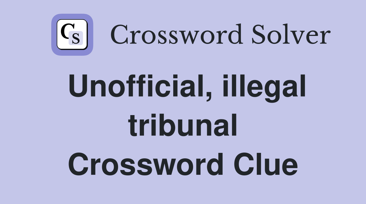 Unofficial, illegal tribunal Crossword Clue