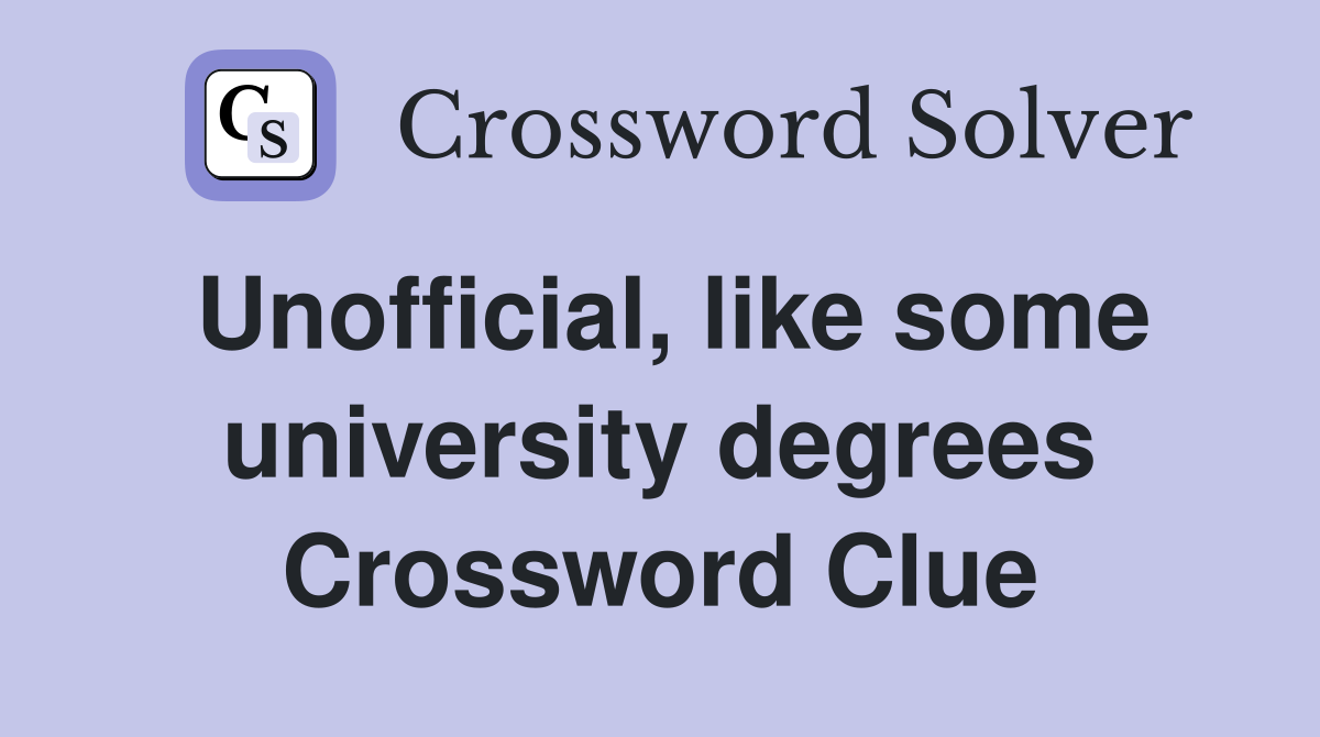Unofficial, like some university degrees Crossword Clue