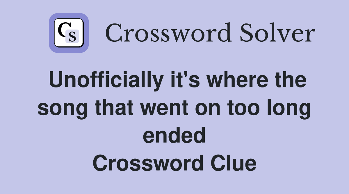 Unofficially it's where the song that went on too long ended Crossword Clue