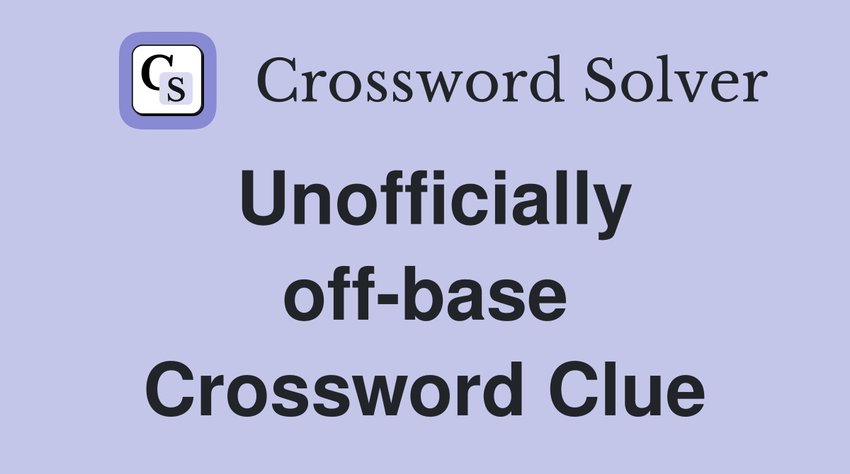 Unofficially off-base Crossword Clue