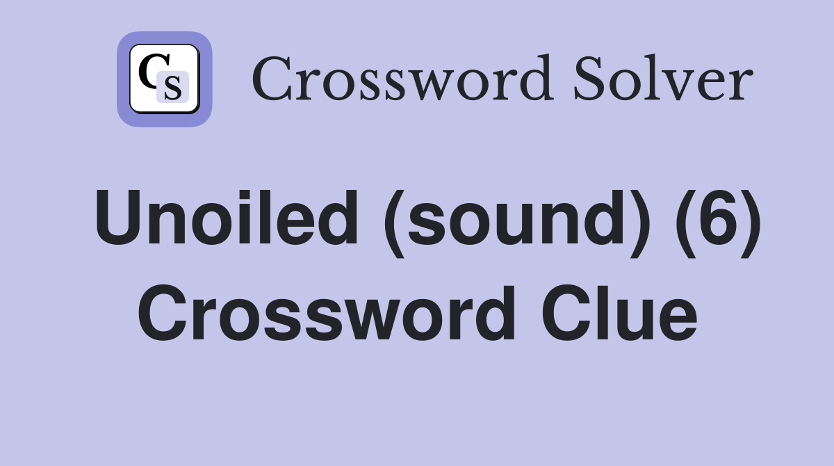 Unoiled (sound) (6) Crossword Clue