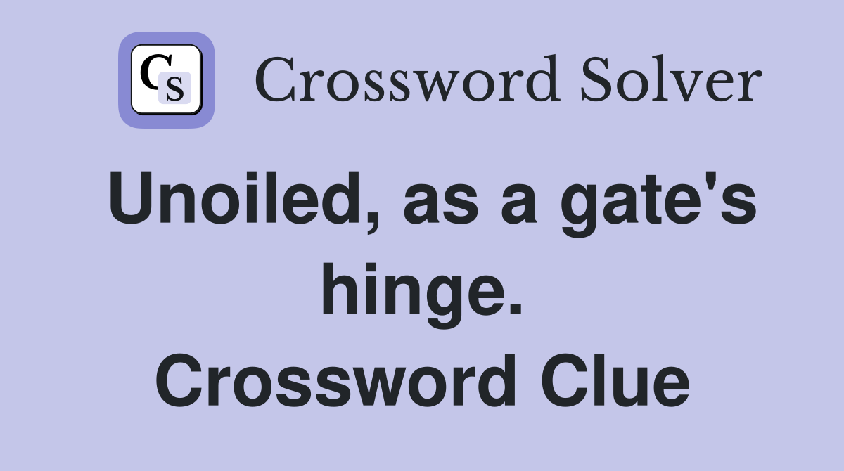 Unoiled, as a gate's hinge. Crossword Clue