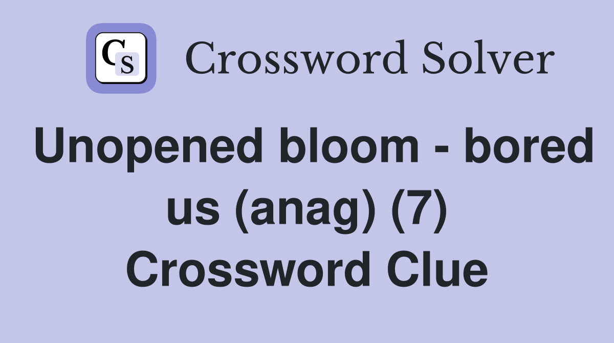 Unopened bloom - bored us (anag) (7) Crossword Clue