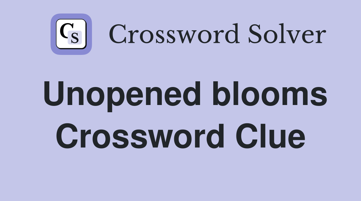 Unopened blooms Crossword Clue