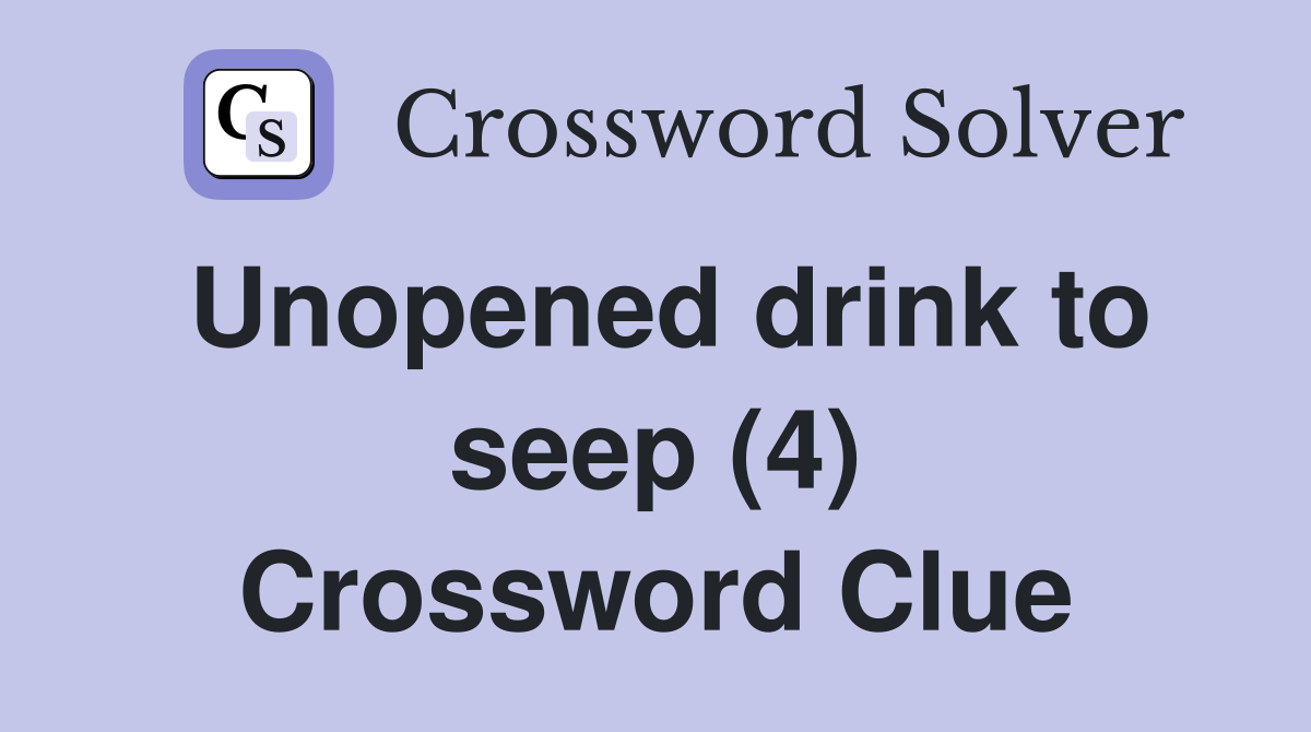 Unopened drink to seep (4) Crossword Clue