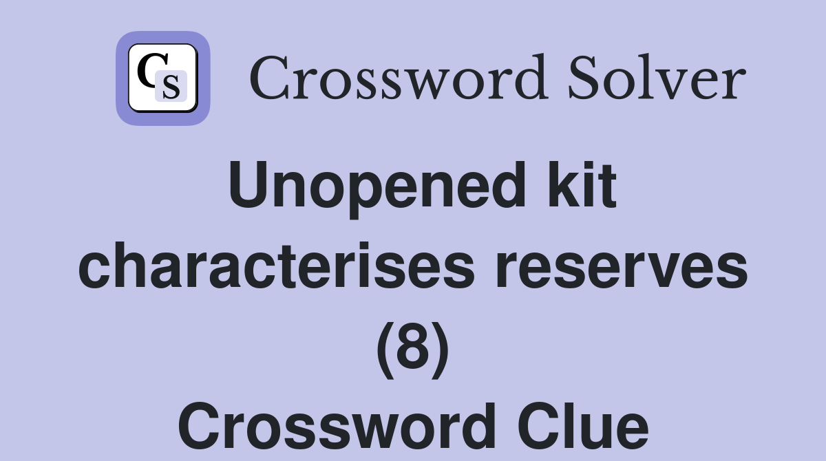 Unopened kit characterises reserves (8) Crossword Clue