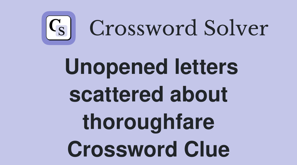 Unopened letters scattered about thoroughfare Crossword Clue