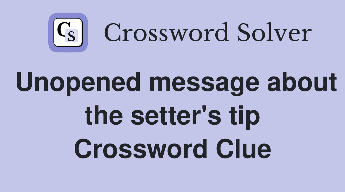 Unopened message about the setter's tip Crossword Clue