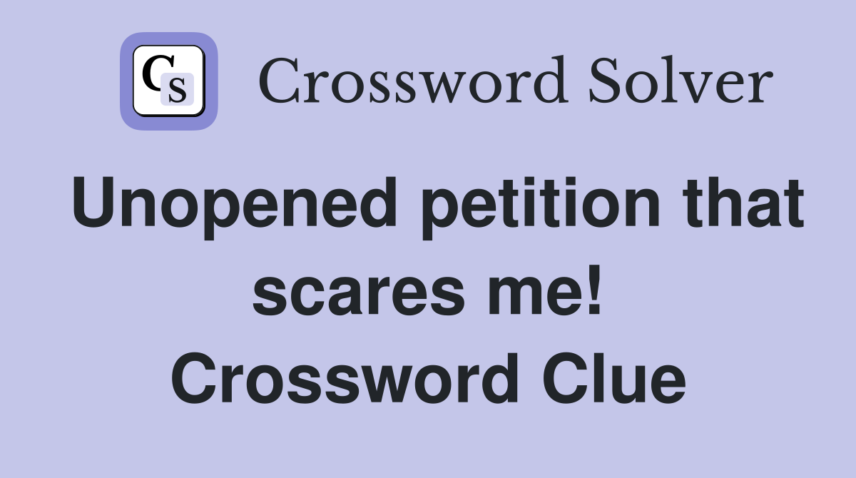 Unopened petition that scares me! Crossword Clue
