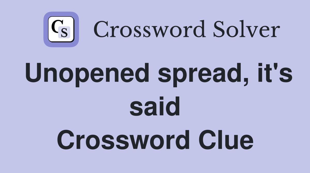Unopened spread, it's said Crossword Clue