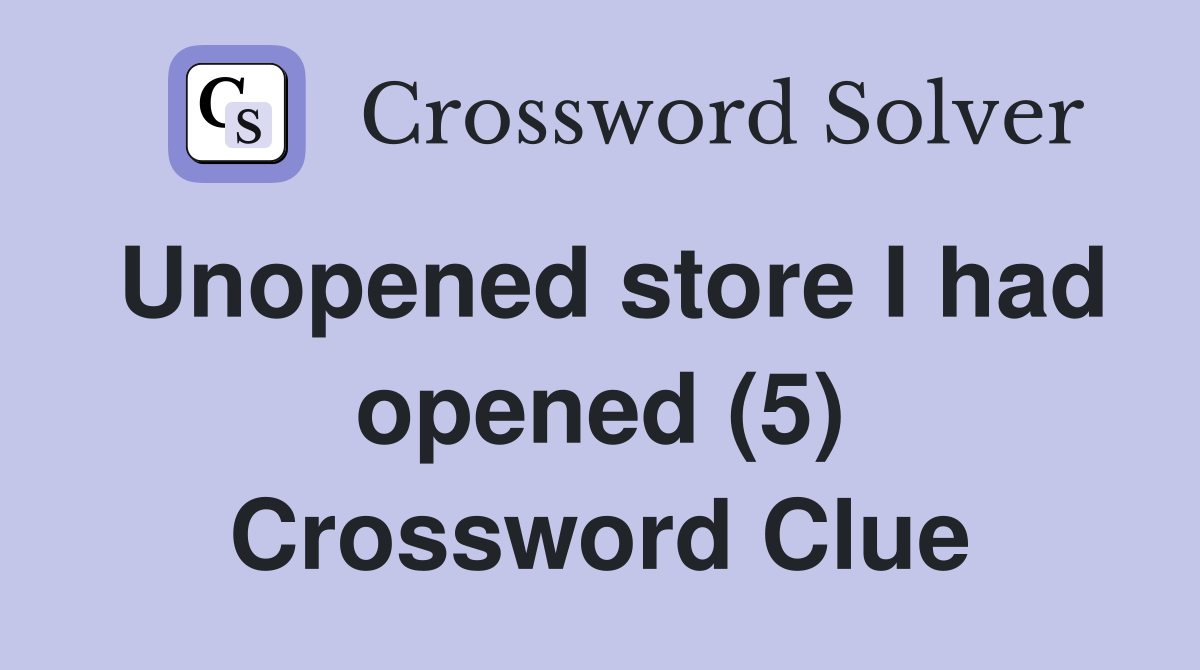 Unopened store I had opened (5) Crossword Clue