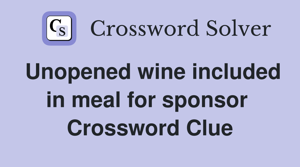 Unopened wine included in meal for sponsor  Crossword Clue