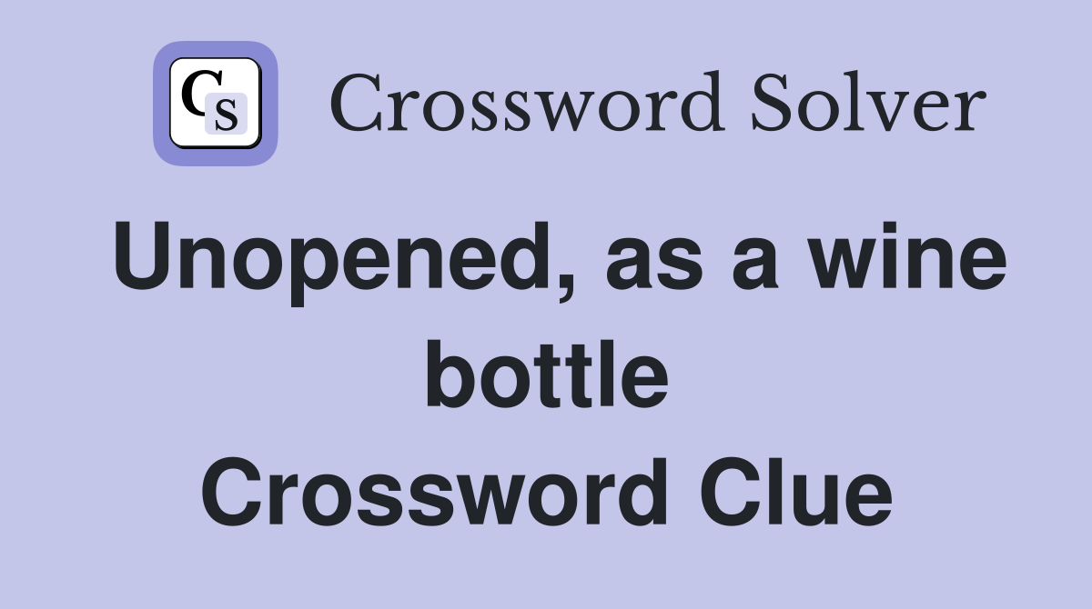 Unopened, as a wine bottle Crossword Clue