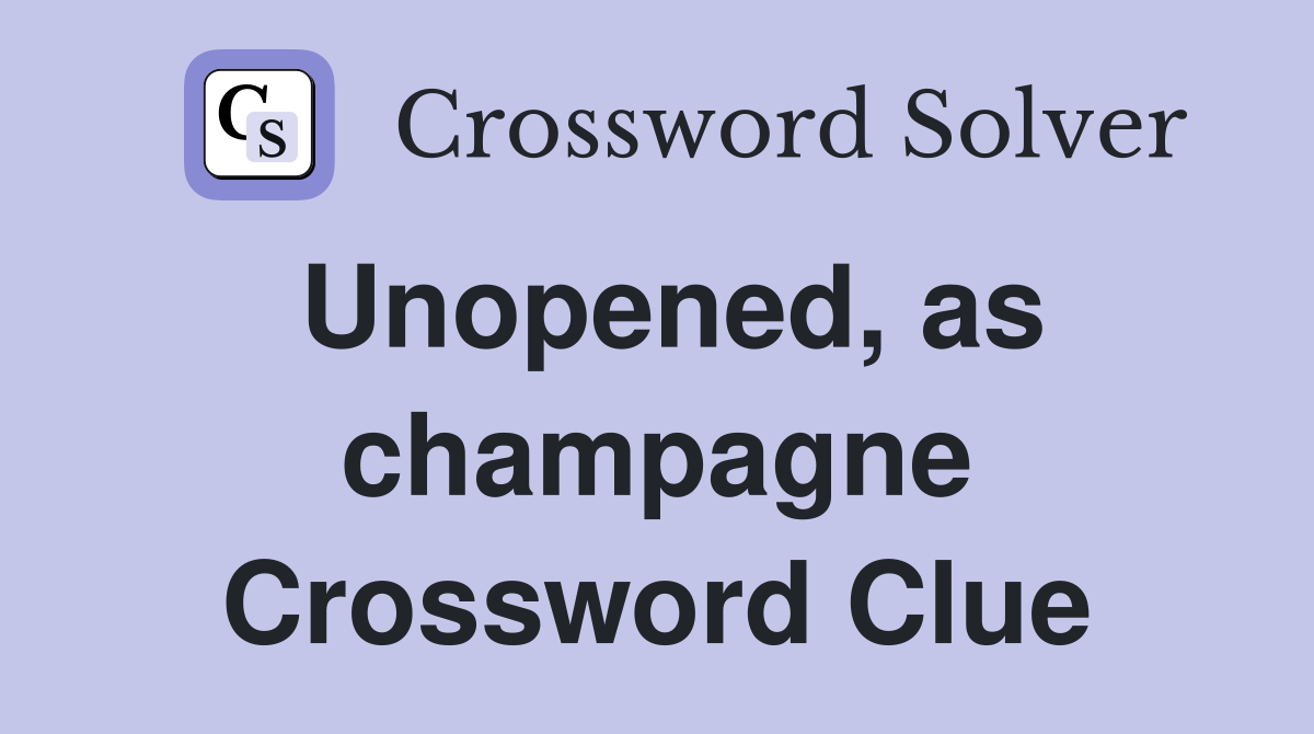 Unopened, as champagne Crossword Clue