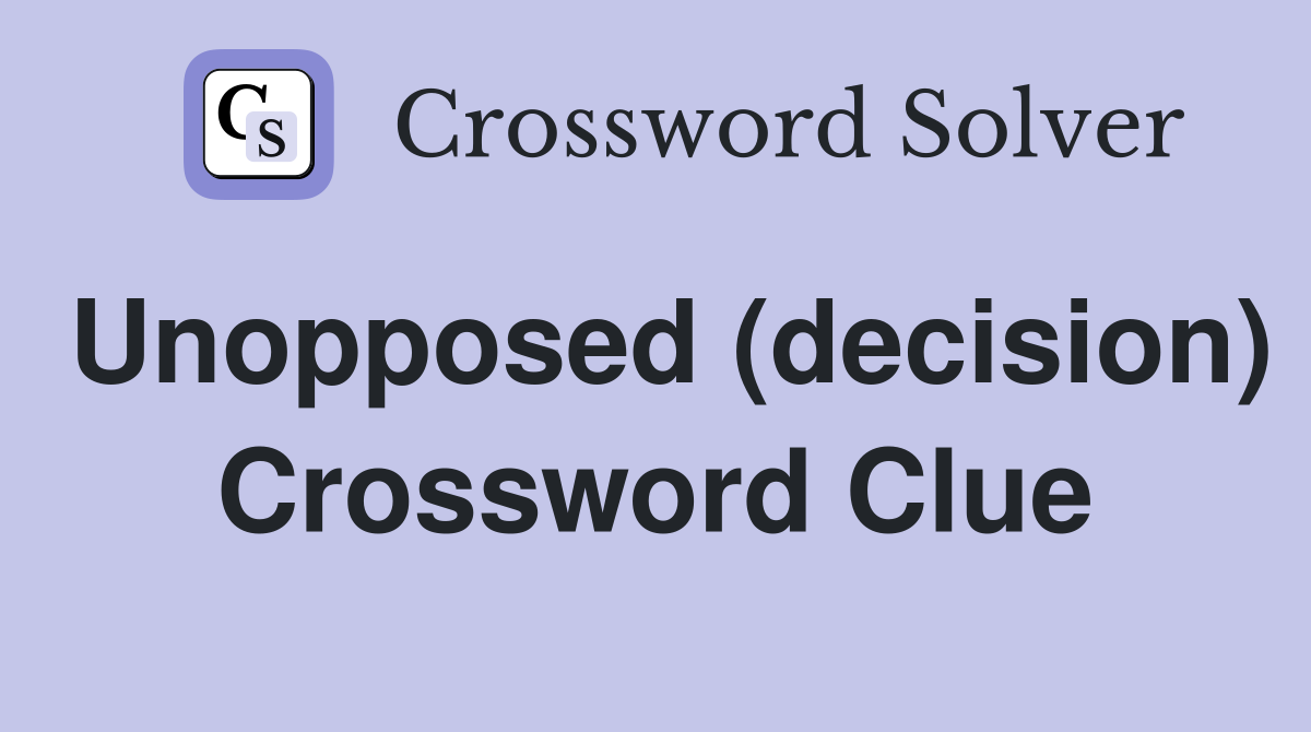 Unopposed (decision) Crossword Clue