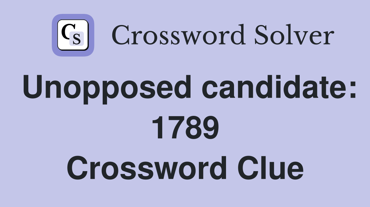 Unopposed candidate: 1789 Crossword Clue