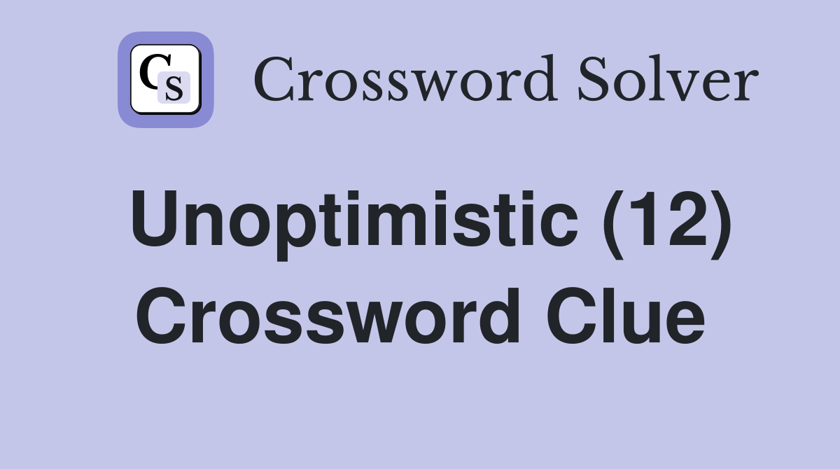 Unoptimistic (12) Crossword Clue