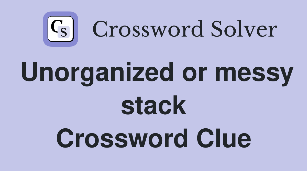 Unorganized or messy stack Crossword Clue