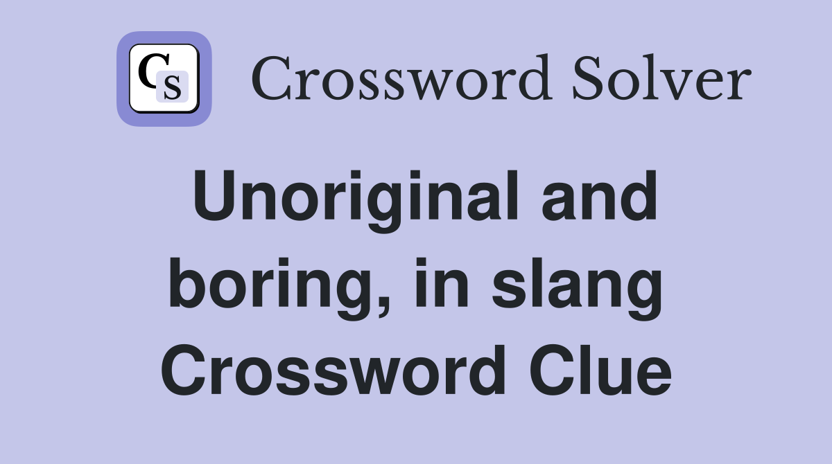 Unoriginal and boring, in slang Crossword Clue