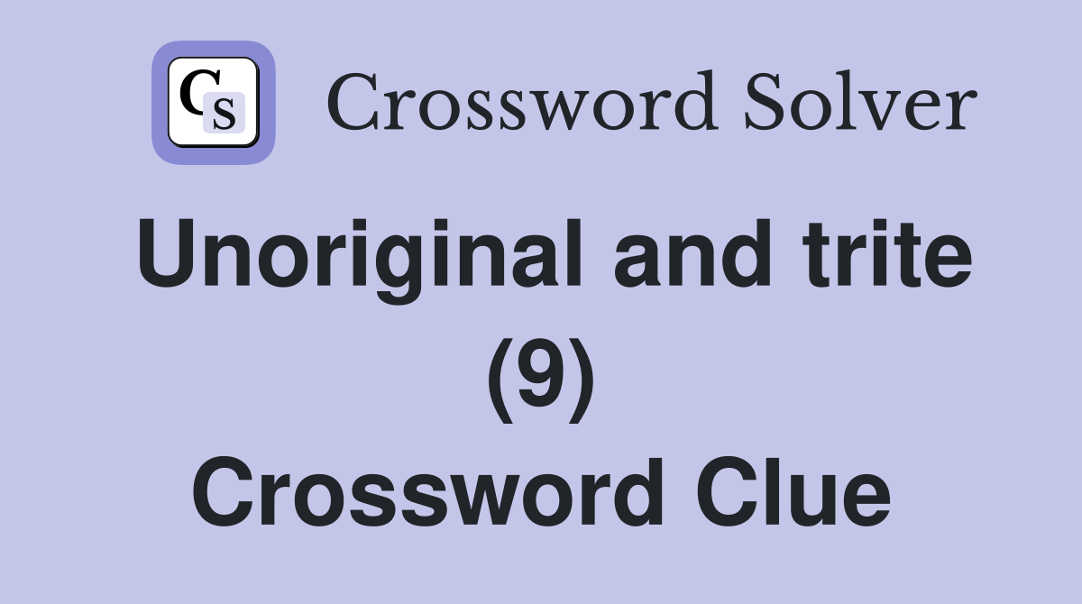 Unoriginal and trite (9) Crossword Clue