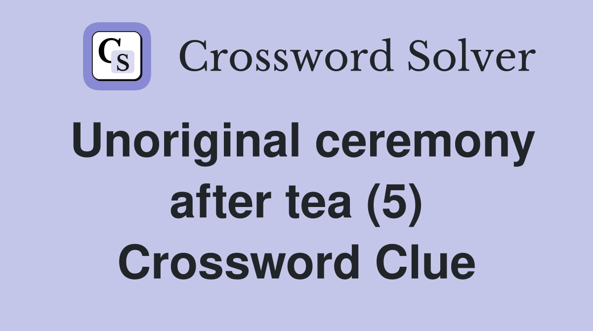 Unoriginal ceremony after tea (5) Crossword Clue