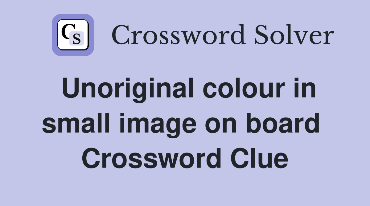 Unoriginal colour in small image on board  Crossword Clue