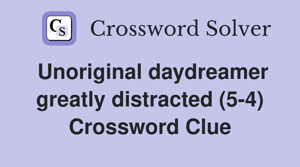 Unoriginal daydreamer greatly distracted (5-4) Crossword Clue
