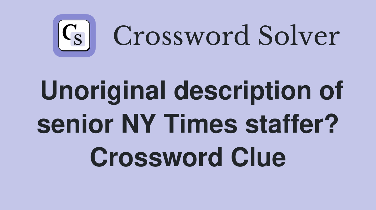 Unoriginal description of senior NY Times staffer? Crossword Clue