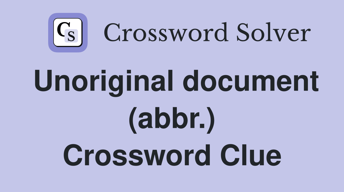 Unoriginal document (abbr.) Crossword Clue