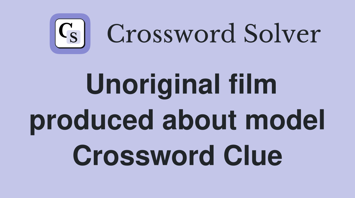 Unoriginal film produced about model Crossword Clue