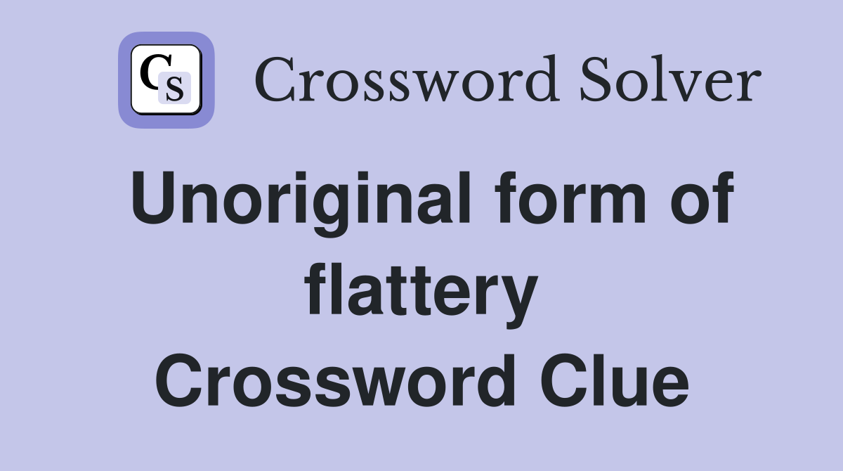 Unoriginal form of flattery Crossword Clue