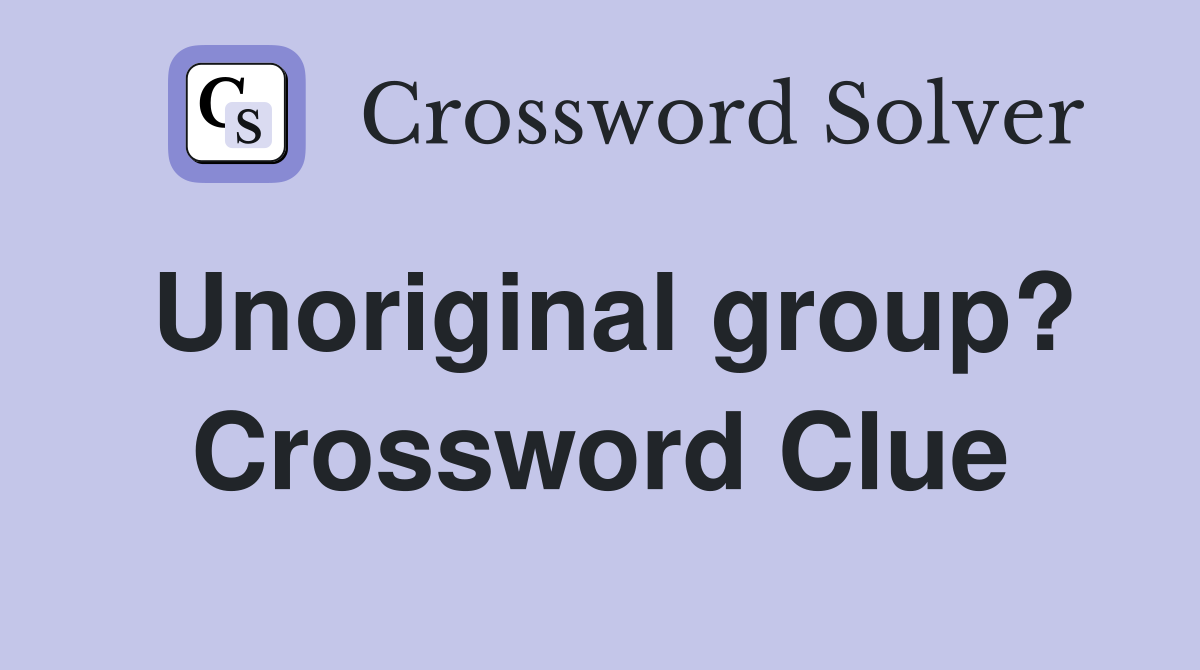 Unoriginal group? Crossword Clue