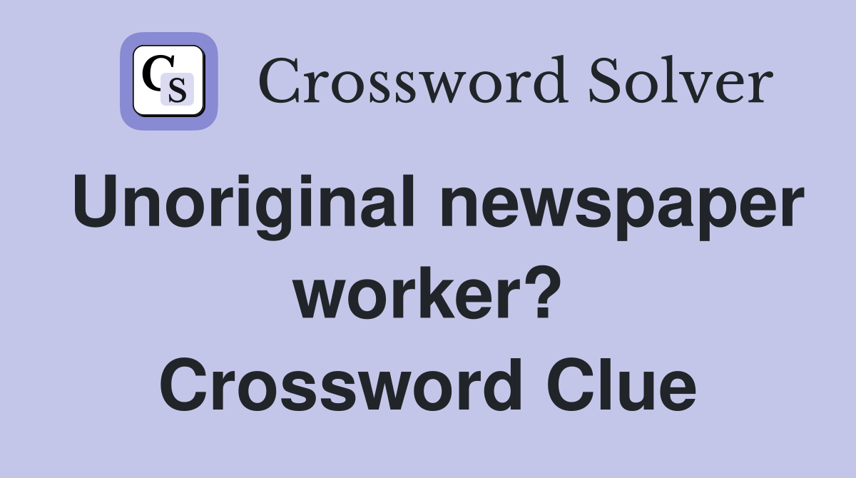 Unoriginal newspaper worker? Crossword Clue