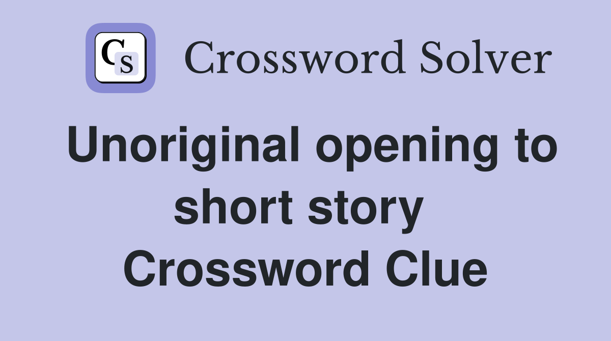 Unoriginal opening to short story  Crossword Clue