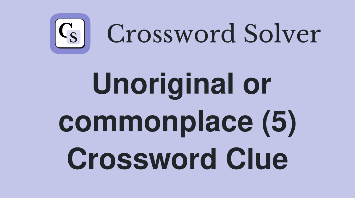 Unoriginal or commonplace (5) Crossword Clue