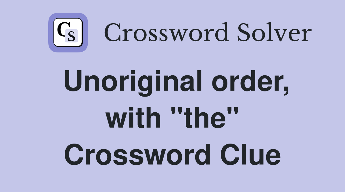 Unoriginal order, with "the" Crossword Clue