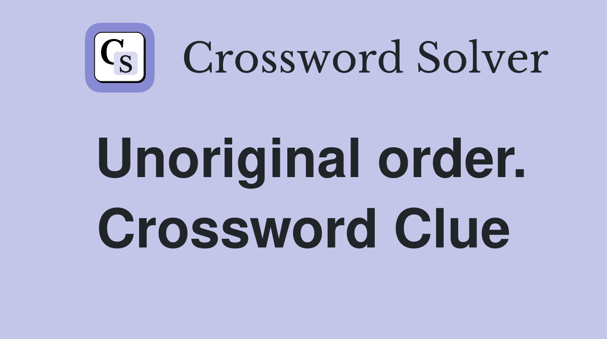 Unoriginal order. Crossword Clue
